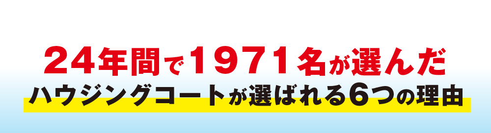 24年間で1971名が選んだハウジングコートが選ばれる６つの理由